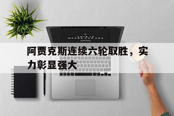 IM体育社区互动入口-阿贾克斯连续六轮取胜,实力彰显强大的简单介绍